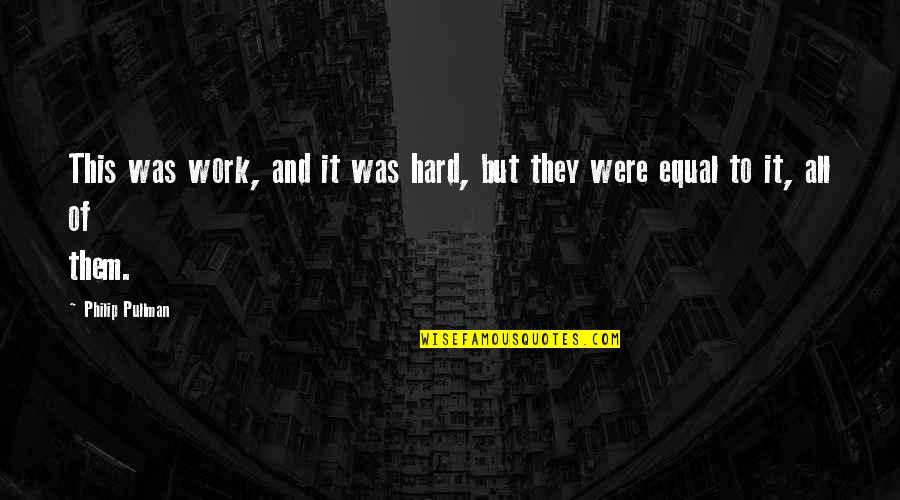 But Work Hard Quotes By Philip Pullman: This was work, and it was hard, but