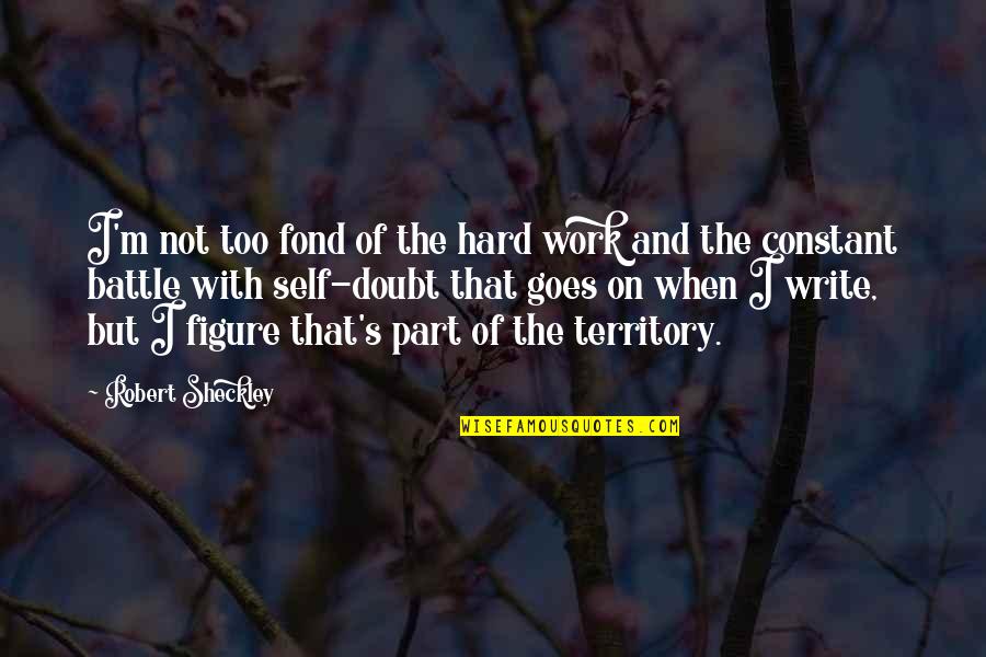 But Work Hard Quotes By Robert Sheckley: I'm not too fond of the hard work