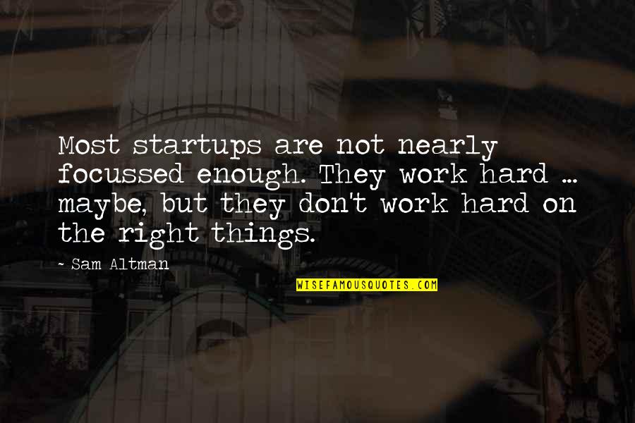But Work Hard Quotes By Sam Altman: Most startups are not nearly focussed enough. They