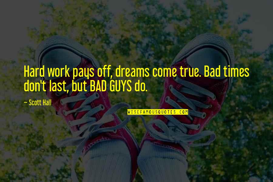 But Work Hard Quotes By Scott Hall: Hard work pays off, dreams come true. Bad