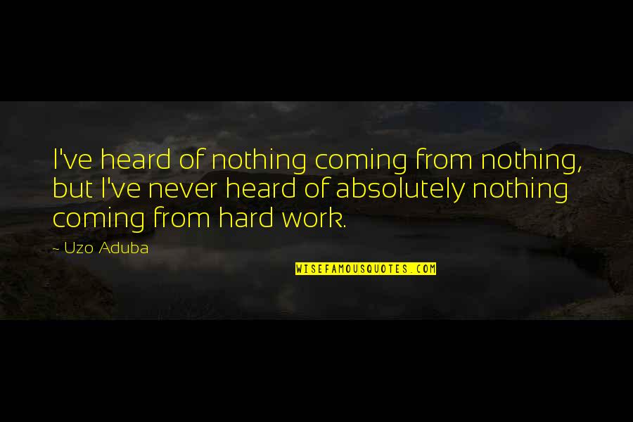 But Work Hard Quotes By Uzo Aduba: I've heard of nothing coming from nothing, but