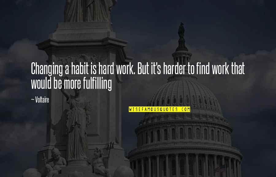 But Work Hard Quotes By Voltaire: Changing a habit is hard work. But it's