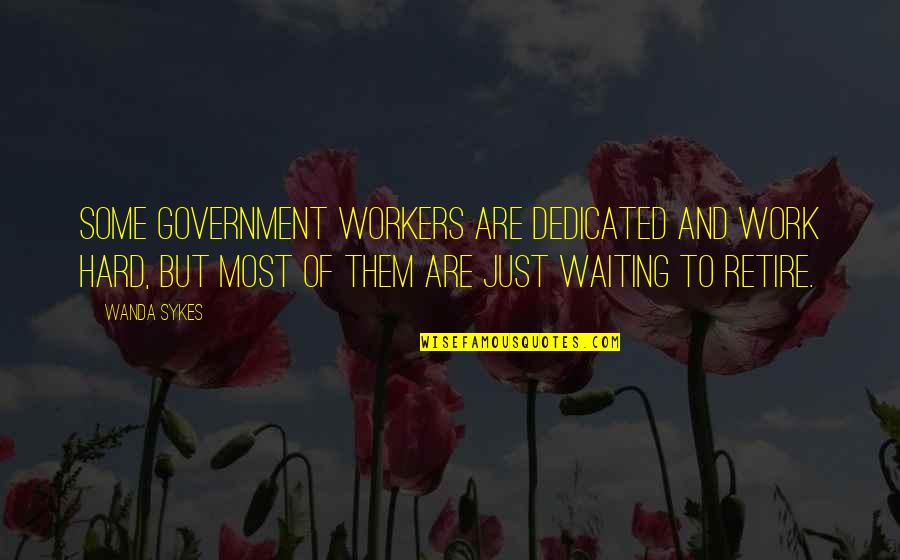 But Work Hard Quotes By Wanda Sykes: Some government workers are dedicated and work hard,