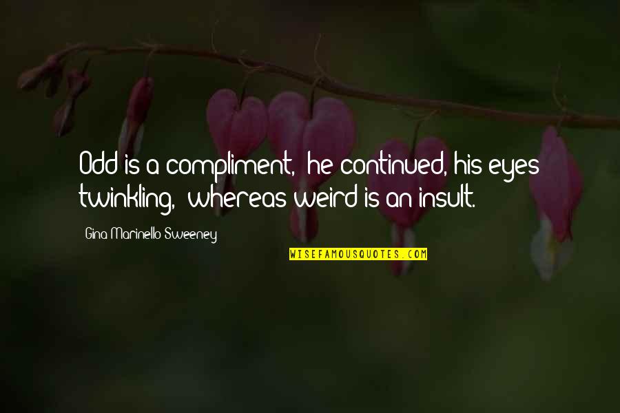 Butbut T Quotes By Gina Marinello-Sweeney: Odd is a compliment," he continued, his eyes