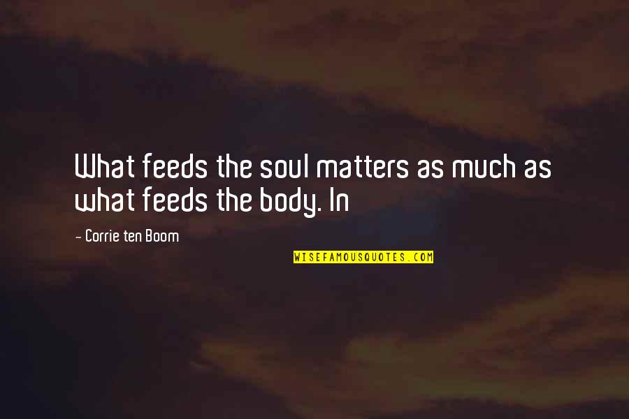 Buteaus Quotes By Corrie Ten Boom: What feeds the soul matters as much as