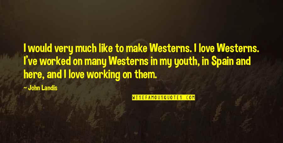 Buteaus Quotes By John Landis: I would very much like to make Westerns.