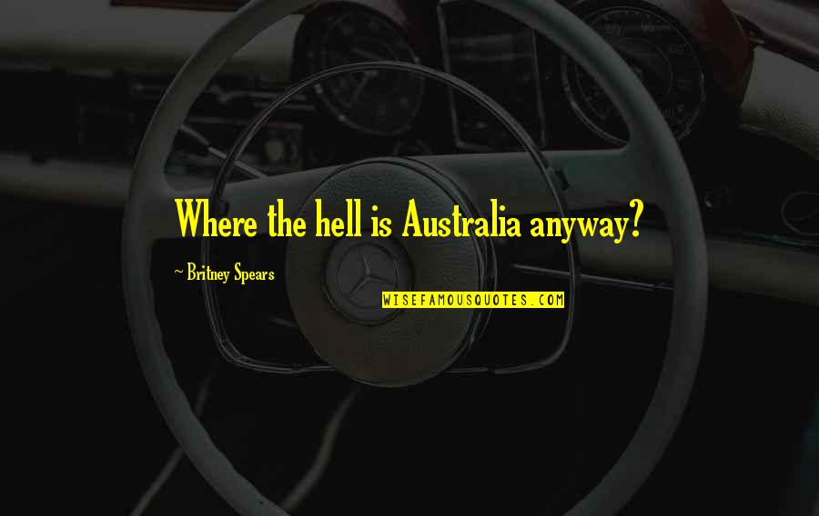 Butenina Quotes By Britney Spears: Where the hell is Australia anyway?