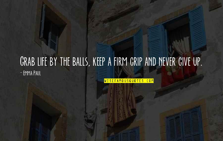 Buti Pa Siya Quotes By Emma Paul: Grab life by the balls, keep a firm