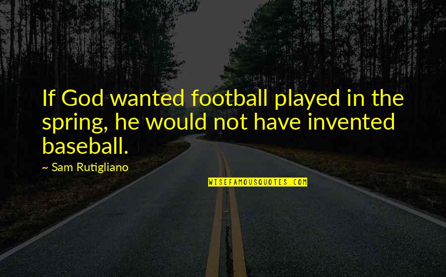 Butilbrometo Quotes By Sam Rutigliano: If God wanted football played in the spring,