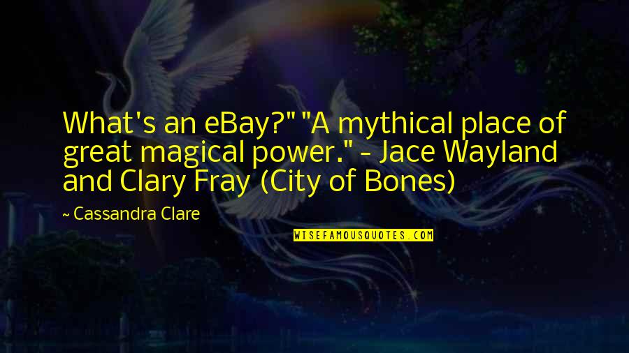 Butoh's Quotes By Cassandra Clare: What's an eBay?" "A mythical place of great