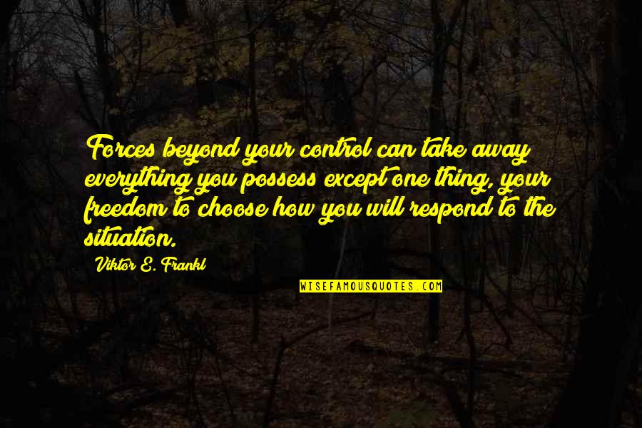 Butrick Md Quotes By Viktor E. Frankl: Forces beyond your control can take away everything