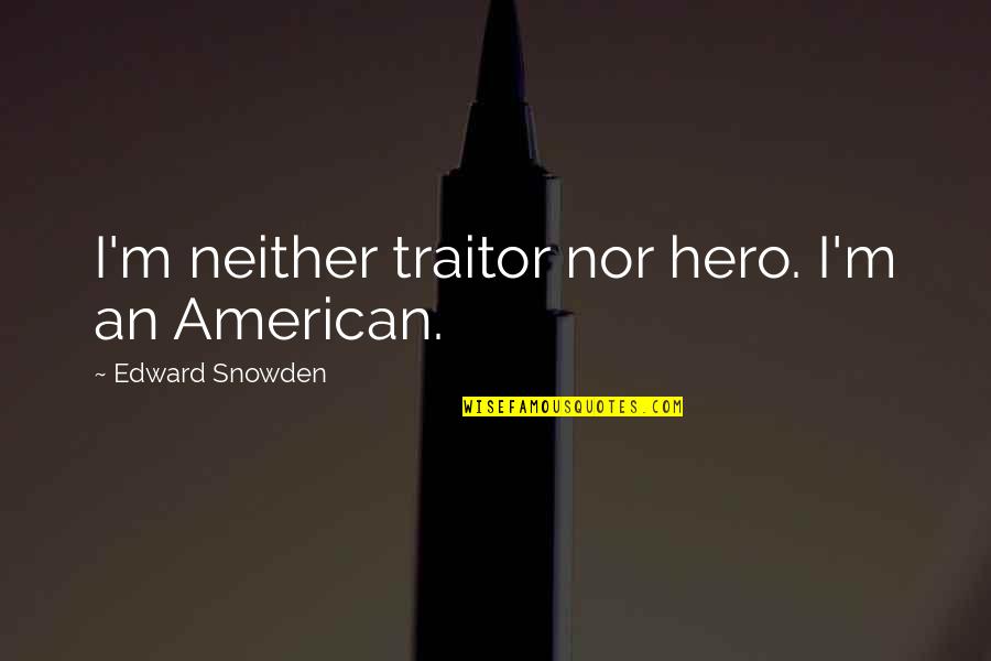 Butted Heads Quotes By Edward Snowden: I'm neither traitor nor hero. I'm an American.