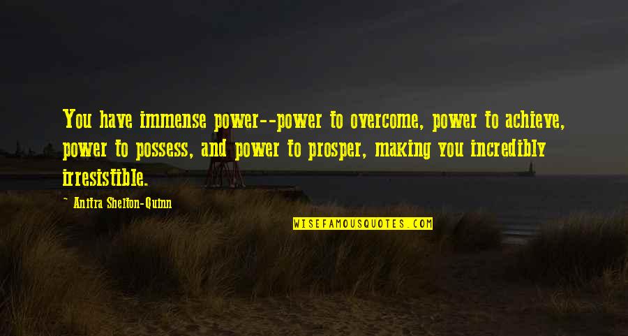 Butterflies And Pebbles Quotes By Anitra Shelton-Quinn: You have immense power--power to overcome, power to