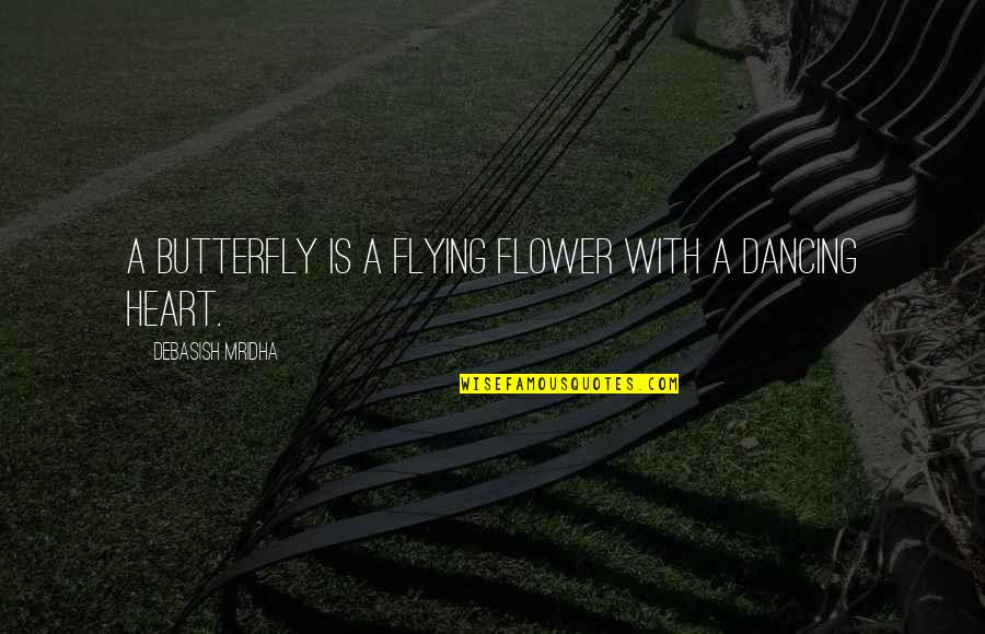 Butterfly And Flower Quotes By Debasish Mridha: A butterfly is a flying flower with a