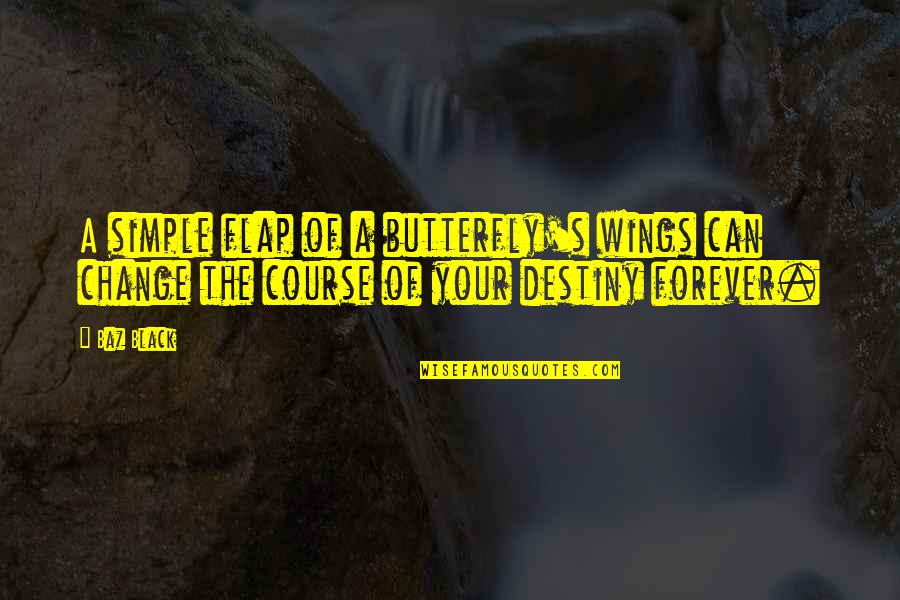 Butterfly And Life Quotes By Baz Black: A simple flap of a butterfly's wings can