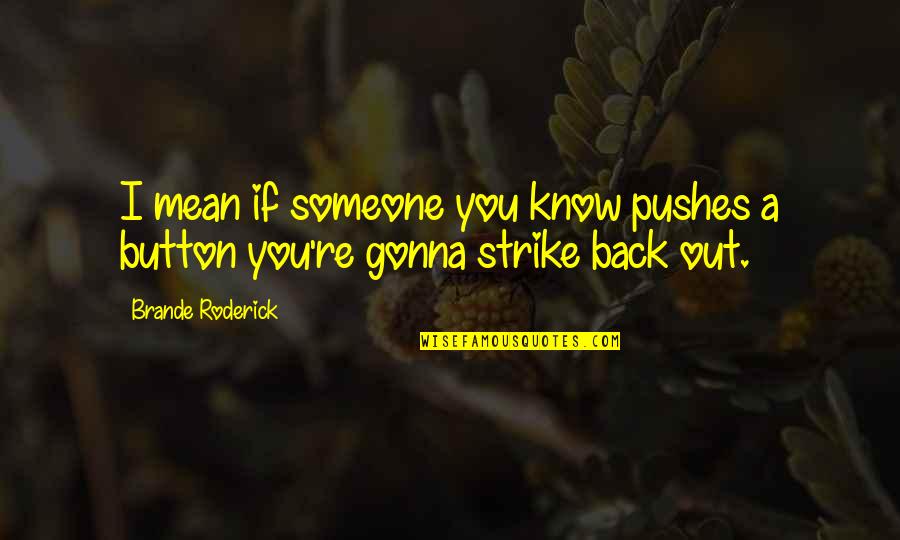 Button Quotes By Brande Roderick: I mean if someone you know pushes a