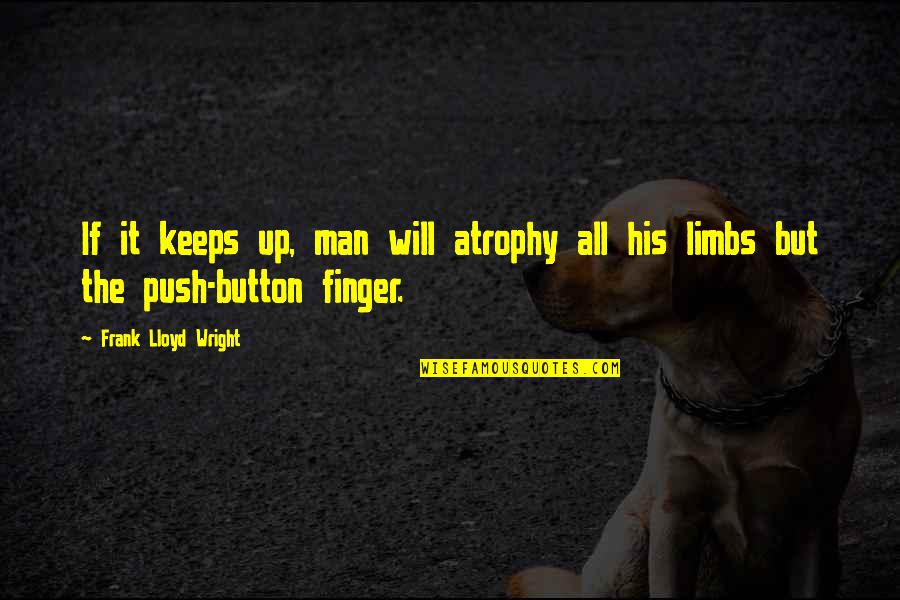 Button Quotes By Frank Lloyd Wright: If it keeps up, man will atrophy all