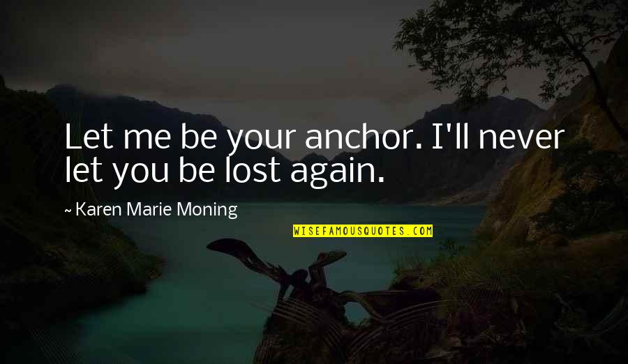 Buurtdienstenweb Quotes By Karen Marie Moning: Let me be your anchor. I'll never let