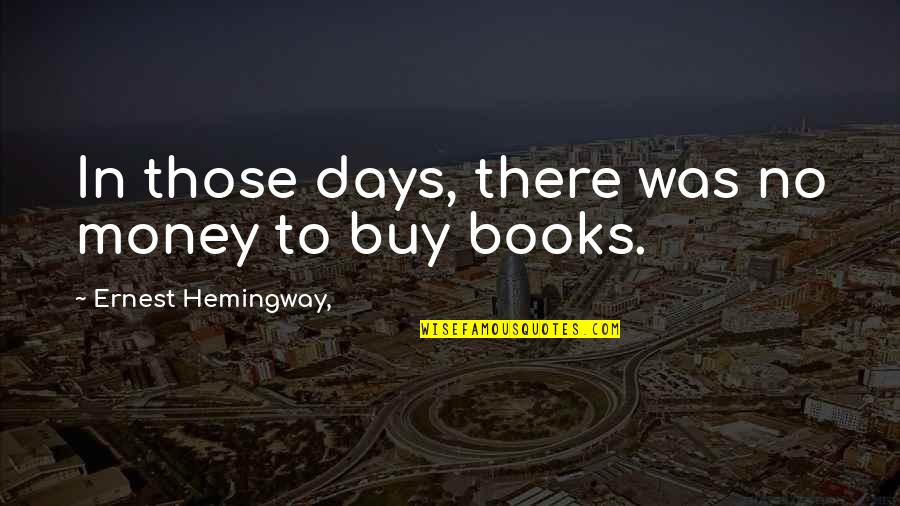 Buy It Now Quotes By Ernest Hemingway,: In those days, there was no money to