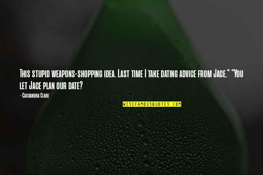 Buycks Marquette Quotes By Cassandra Clare: This stupid weapons-shopping idea. Last time I take