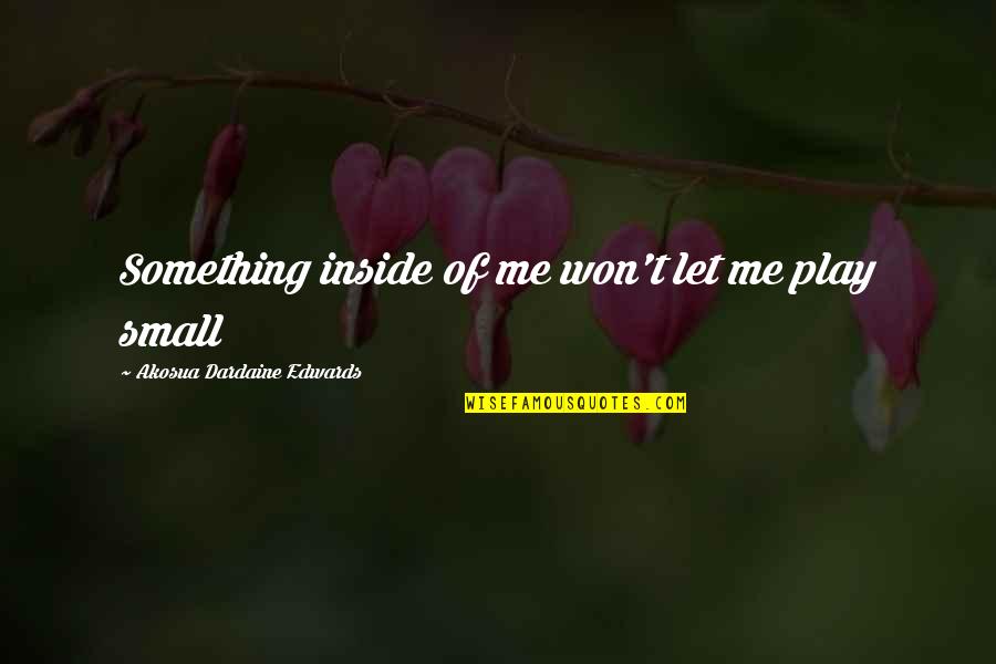 Buzzati Poema Quotes By Akosua Dardaine Edwards: Something inside of me won't let me play