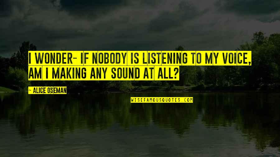 Bvdsa Quotes By Alice Oseman: I wonder- if nobody is listening to my