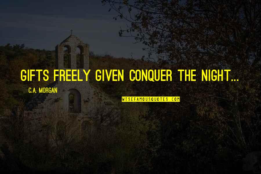 Bwahahah Quotes By C.A. Morgan: Gifts freely given conquer the night...