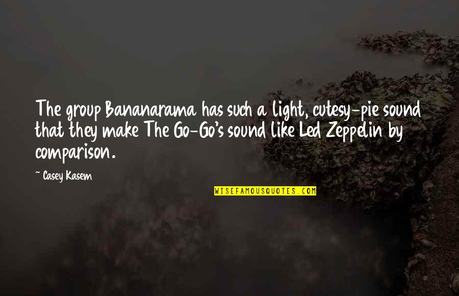 By Comparison Quotes By Casey Kasem: The group Bananarama has such a light, cutesy-pie