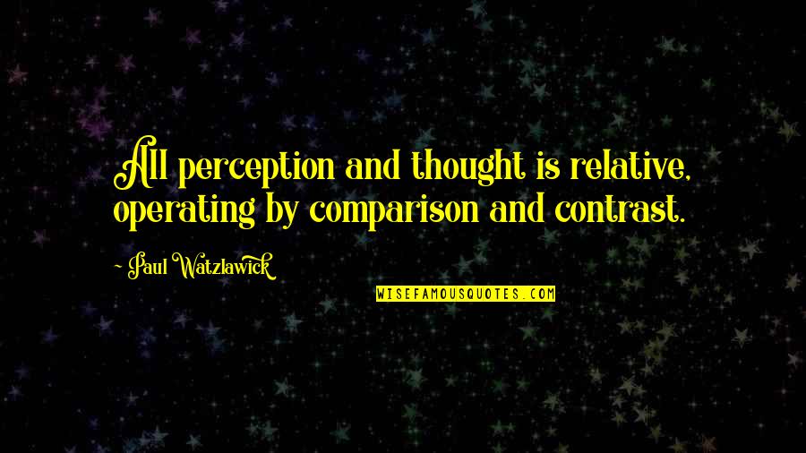 By Comparison Quotes By Paul Watzlawick: All perception and thought is relative, operating by