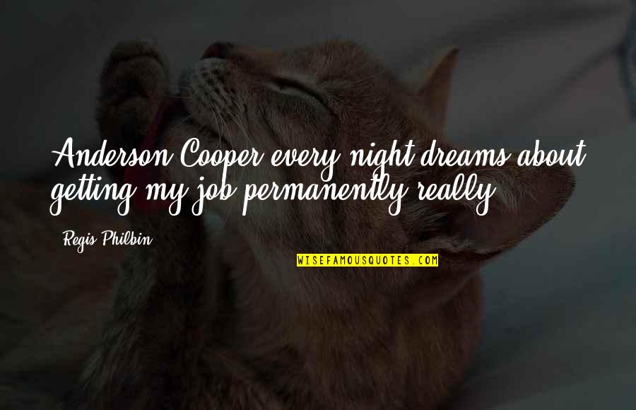 By Cooper Quotes By Regis Philbin: Anderson Cooper every night dreams about getting my