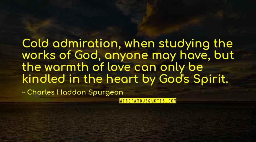 By Heart Quotes By Charles Haddon Spurgeon: Cold admiration, when studying the works of God,