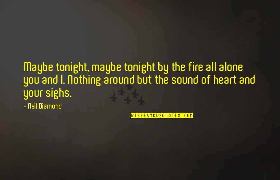 By Heart Quotes By Neil Diamond: Maybe tonight, maybe tonight by the fire all