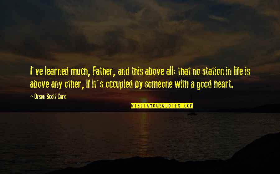 By Heart Quotes By Orson Scott Card: I've learned much, Father, and this above all: