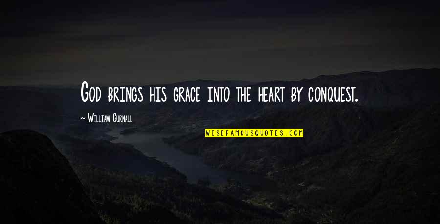 By Heart Quotes By William Gurnall: God brings his grace into the heart by