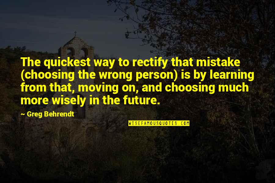 By Mistake Quotes By Greg Behrendt: The quickest way to rectify that mistake (choosing