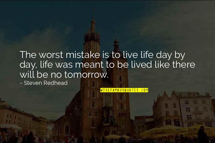 By Mistake Quotes By Steven Redhead: The worst mistake is to live life day