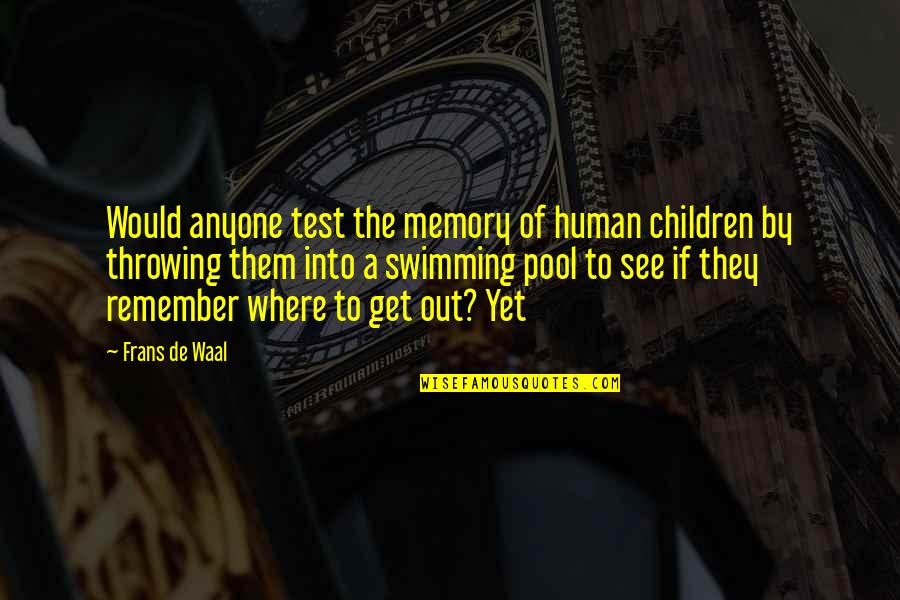 By The Pool Quotes By Frans De Waal: Would anyone test the memory of human children