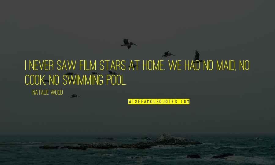 By The Pool Quotes By Natalie Wood: I never saw film stars at home. We