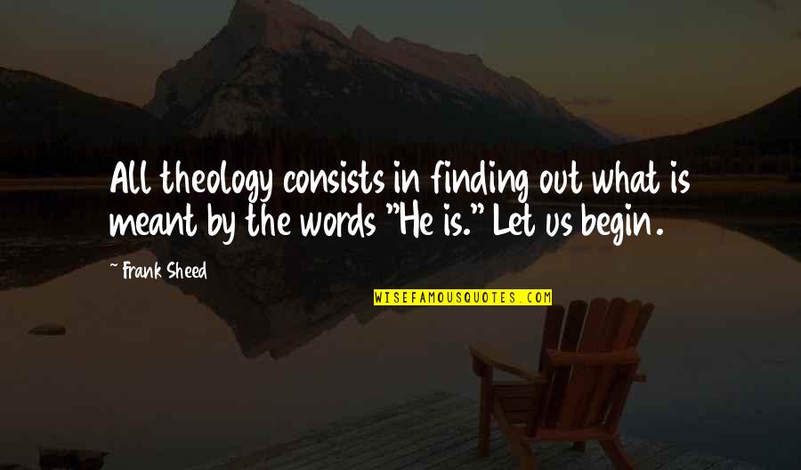 By Words Quotes By Frank Sheed: All theology consists in finding out what is