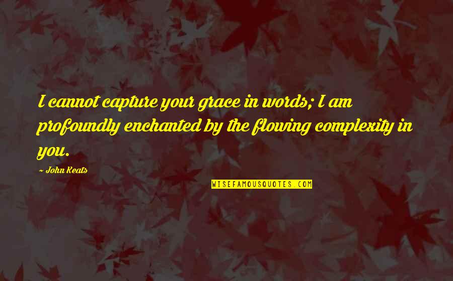 By Words Quotes By John Keats: I cannot capture your grace in words; I