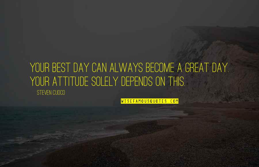 By Words Quotes By Steven Cuoco: Your best day can always become a great