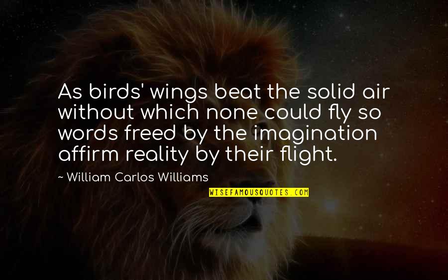 By Words Quotes By William Carlos Williams: As birds' wings beat the solid air without