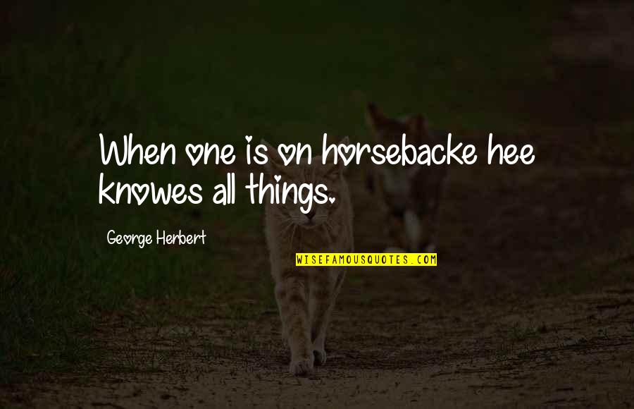 By698z Quotes By George Herbert: When one is on horsebacke hee knowes all