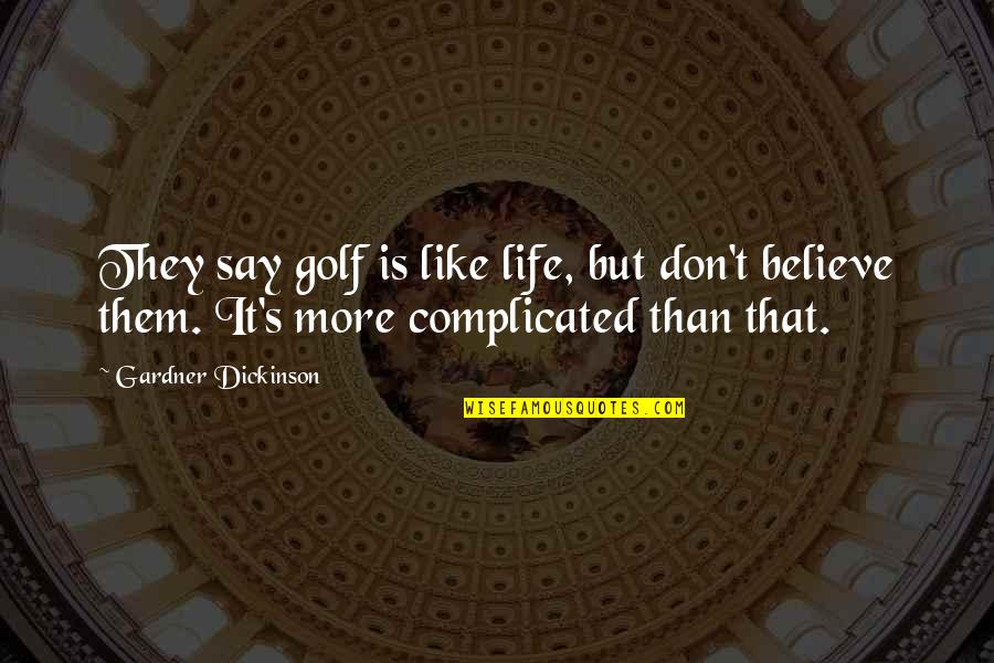 Byambasuren Quotes By Gardner Dickinson: They say golf is like life, but don't