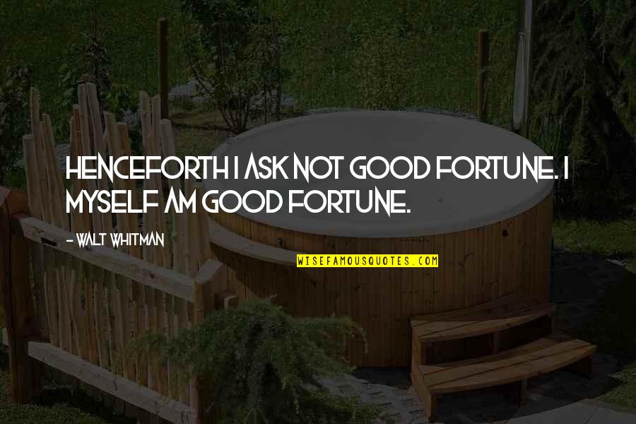 Byly Pracownik Quotes By Walt Whitman: Henceforth I ask not good fortune. I myself