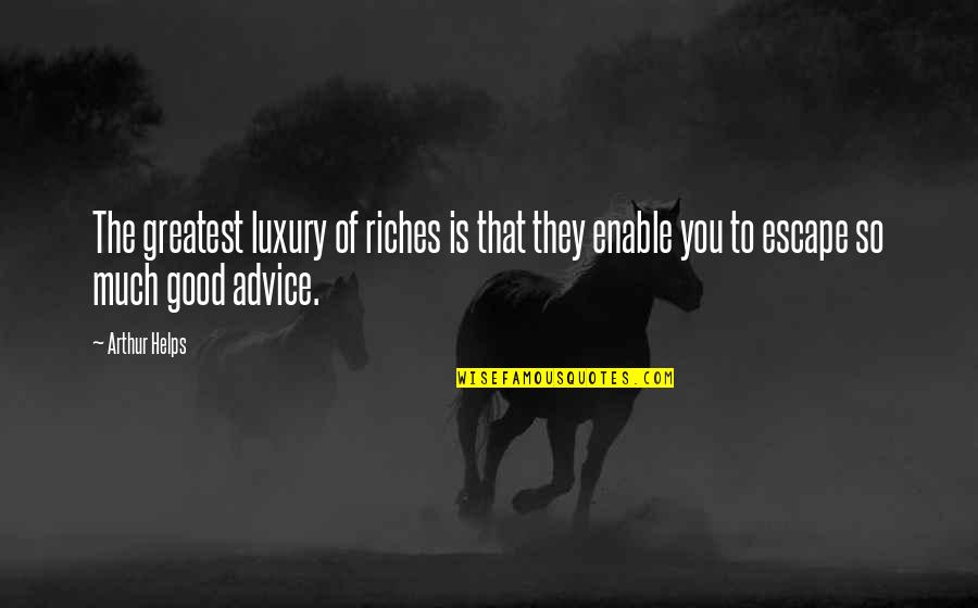 Byron Cain Quotes By Arthur Helps: The greatest luxury of riches is that they