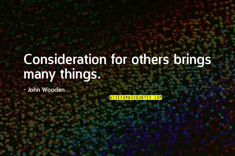 C. Auguste Dupin Quotes By John Wooden: Consideration for others brings many things.