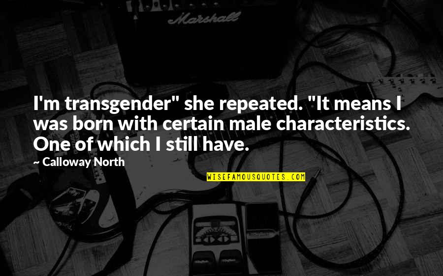 C Calloway Quotes By Calloway North: I'm transgender" she repeated. "It means I was