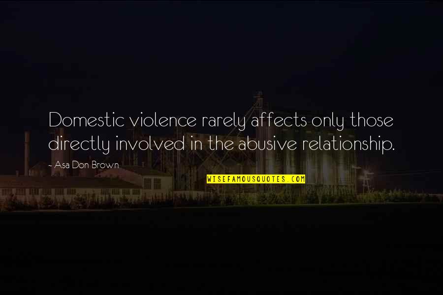 C N Brown Quotes By Asa Don Brown: Domestic violence rarely affects only those directly involved