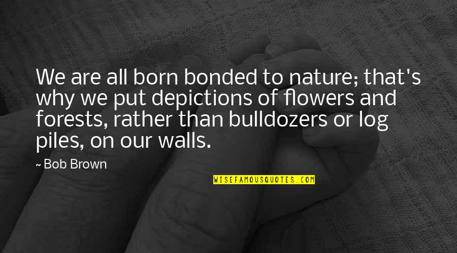 C N Brown Quotes By Bob Brown: We are all born bonded to nature; that's